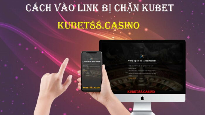 Cách vào link bị chặn kubet